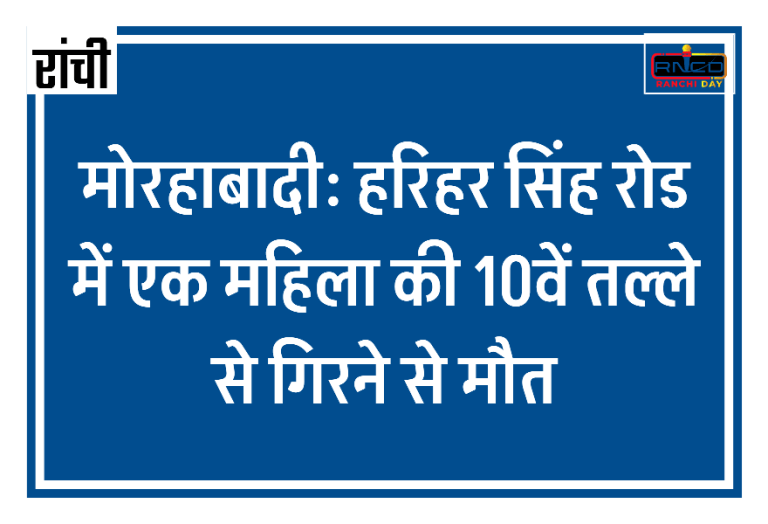 मोरहाबादी: हरिहर सिंह रोड में एक महिला की 10वें तल्ले से गिरने से मौत